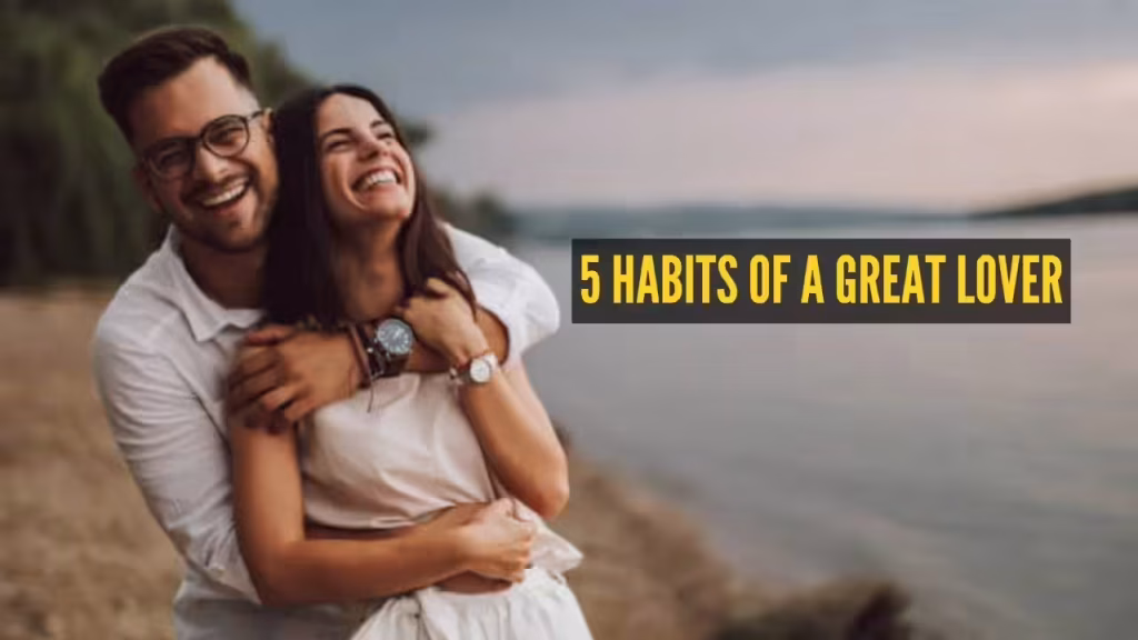 5 habits that make you a better lover than almost everyone around you